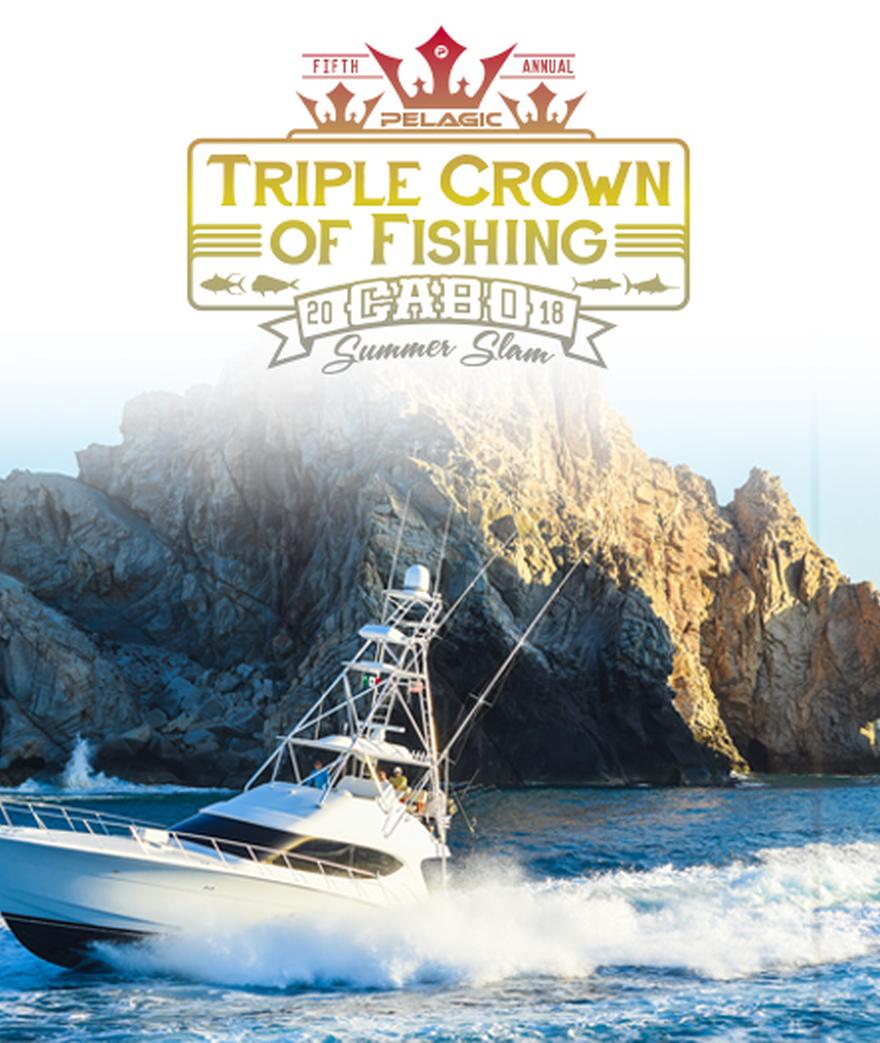 5th ANNUAL PELAGIC TRIPLE CROWN OF FISHING - CABO SUMMER SLAM TOURNAMENT – JUNE 7-9, 2018 – CABO SAN LUCAS, B.C.S., MEXICO | OVER $200,000 ON THE ...